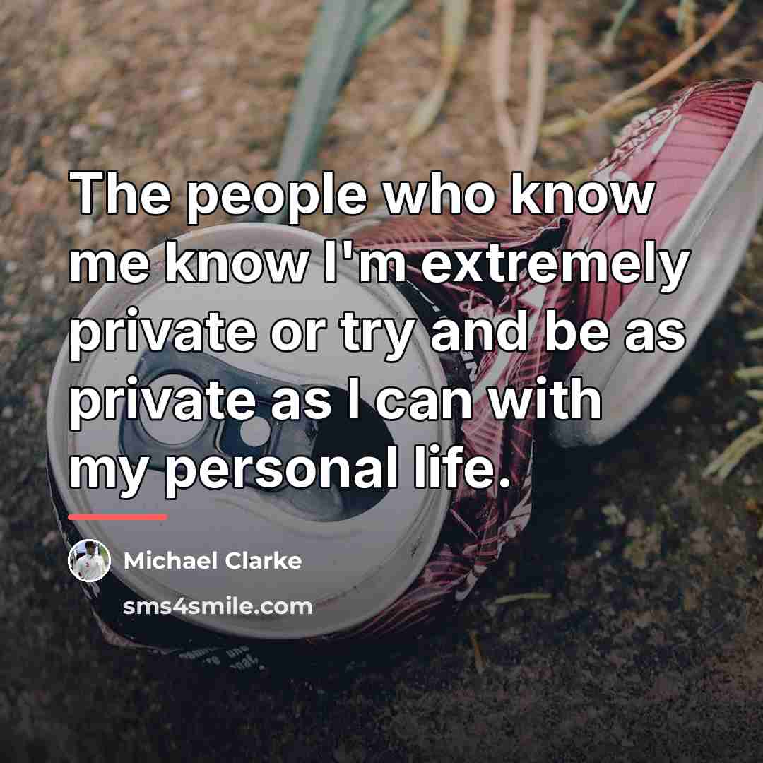 “The people who know me know I'm extremely private or…” quote by Michael Clarke