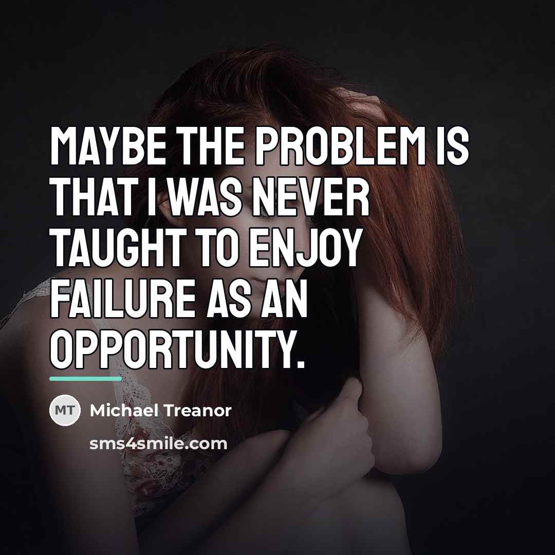 “Maybe the problem is that I was never taught to…” quote by Michael Treanor