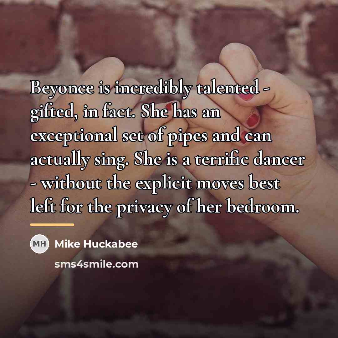“Beyonce is incredibly talented - gifted, in fact. She has…” quote by Mike Huckabee