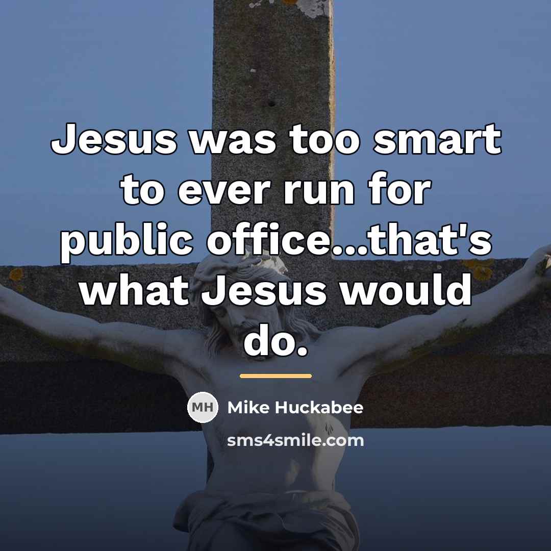“Jesus was too smart to ever run for public office...that's…” quote by Mike Huckabee
