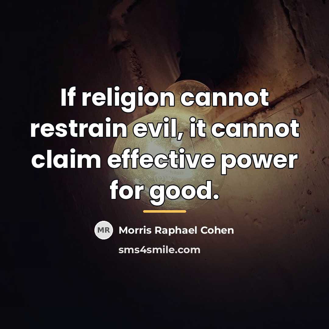 “If religion cannot restrain evil, it cannot claim effective power…” quote by Morris Raphael Cohen