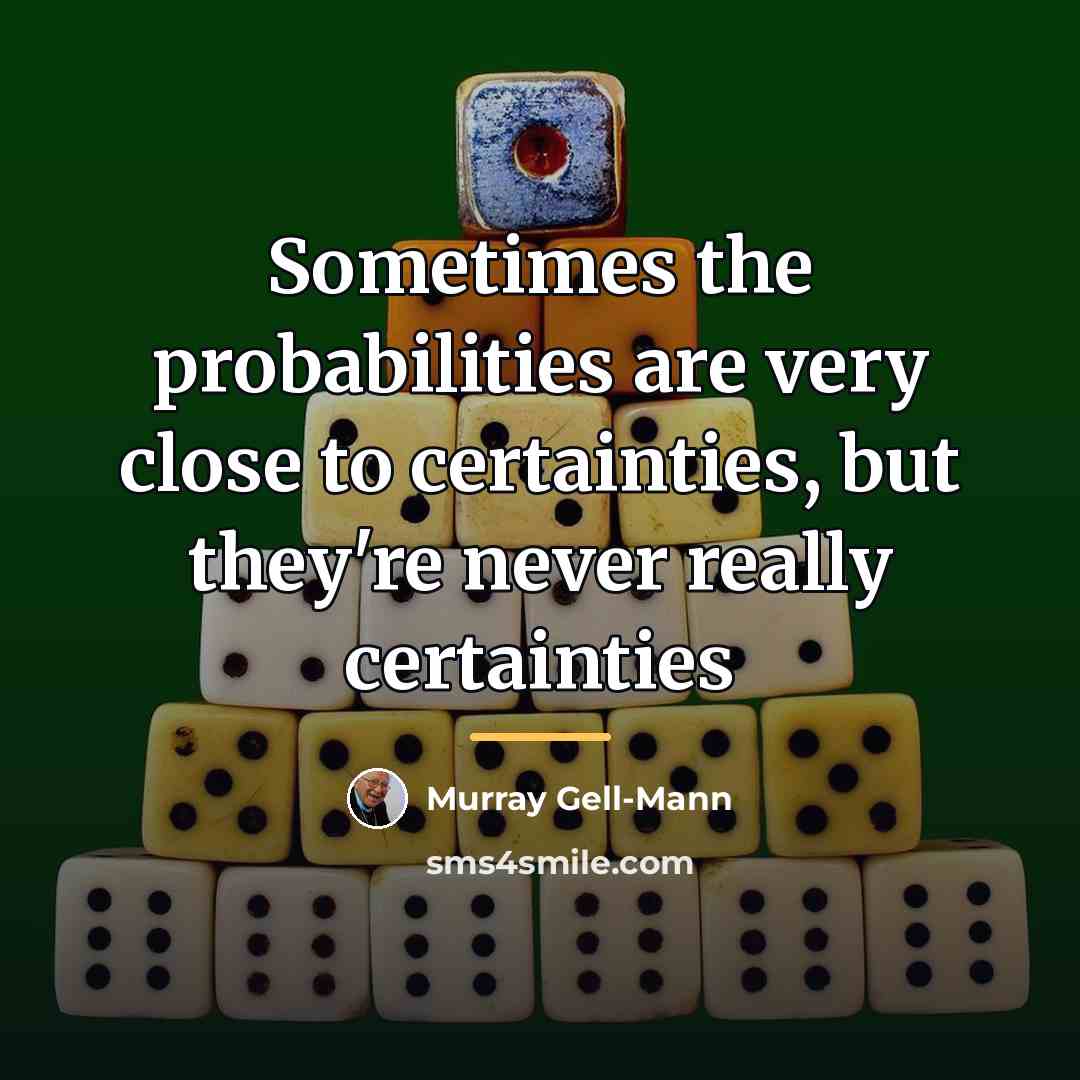 “Sometimes the probabilities are very close to certainties, but they're…” quote by Murray Gell-Mann