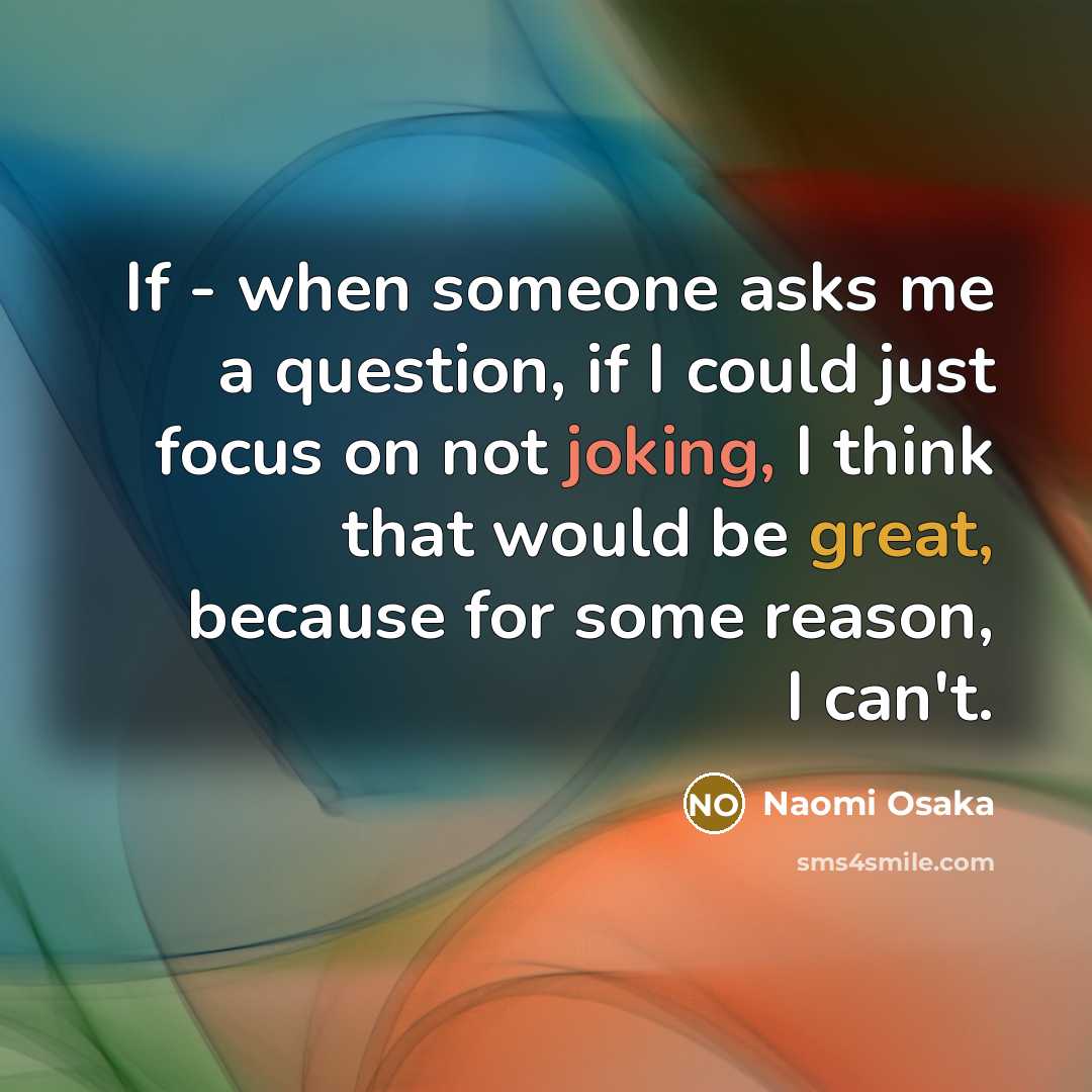 “If - when someone asks me a question, if I…” quote by Naomi Osaka