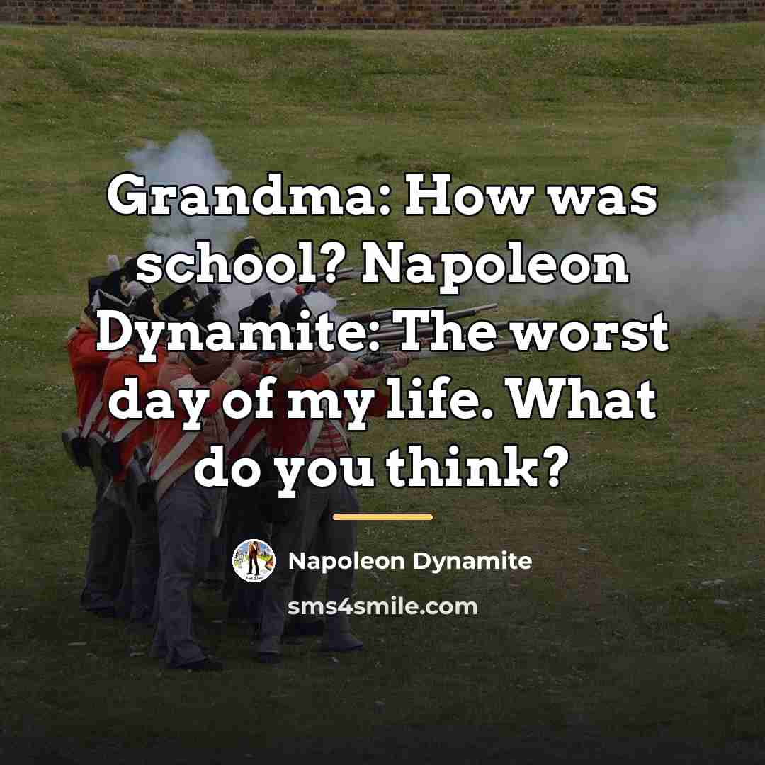 “Grandma: How was school? Napoleon Dynamite: The worst day of…” quote by Napoleon Dynamite