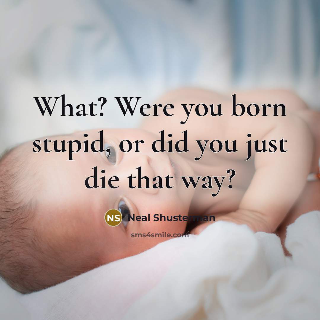 “What? Were you born stupid, or did you just die…” quote by Neal Shusterman