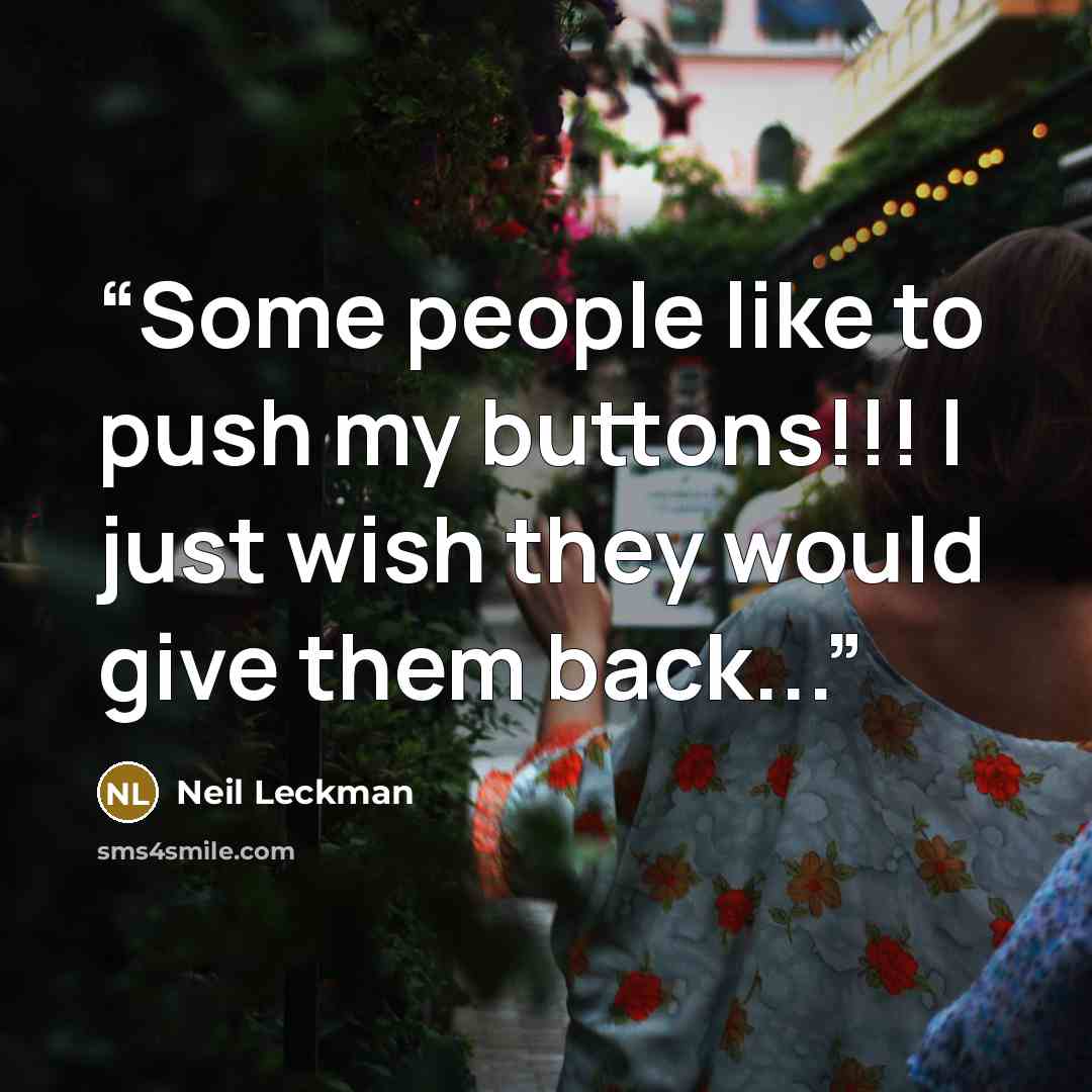 “Some people like to push my buttons!!! I just wish they would give them back...” quote by Neil Leckman