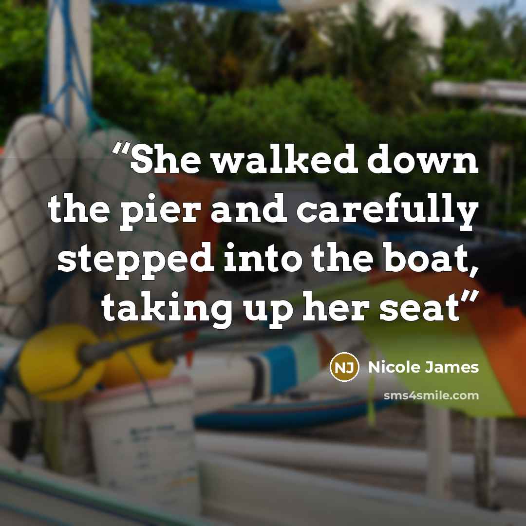 “She walked down the pier and carefully stepped into the boat, taking up her seat” quote by Nicole James