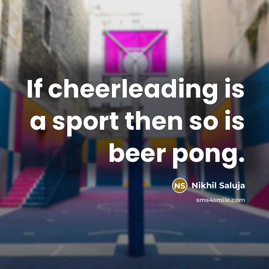 “If cheerleading is a sport then so is beer pong.…” quote by Nikhil Saluja