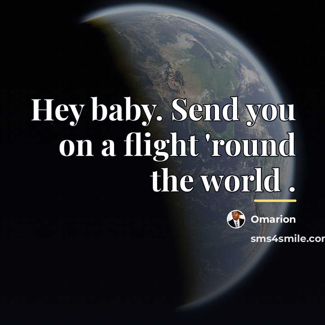 “Hey baby. Send you on a flight 'round the world…” quote by Omarion