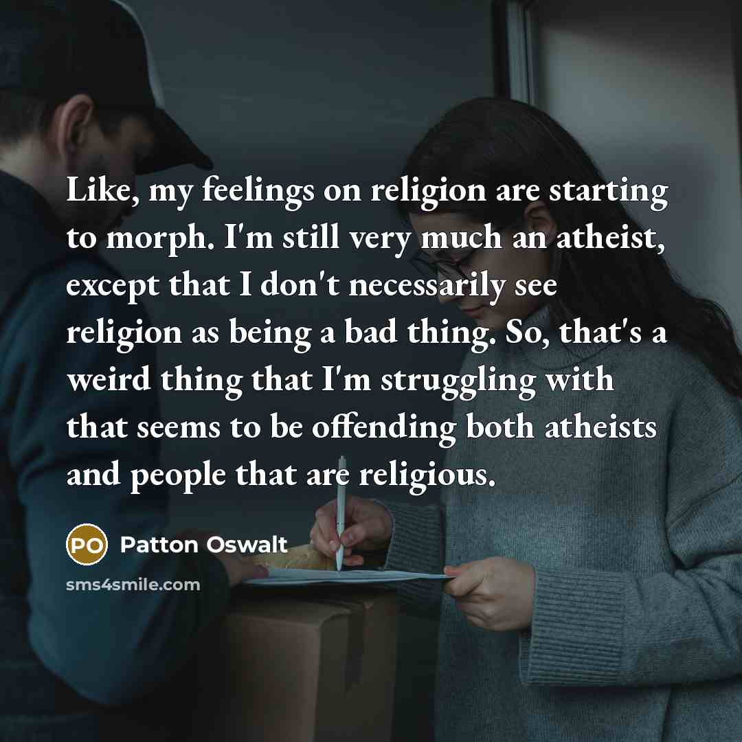 “Like, my feelings on religion are starting to morph. I'm…” quote by Patton Oswalt