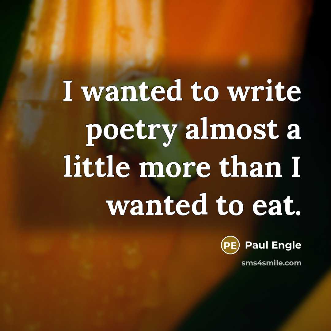 “I wanted to write poetry almost a little more than…” quote by Paul Engle