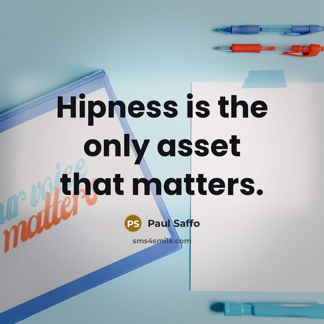 “Hipness is the only asset that matters.” quote by Paul Saffo