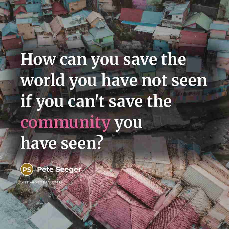 “How can you save the world you have not seen…” quote by Pete Seeger