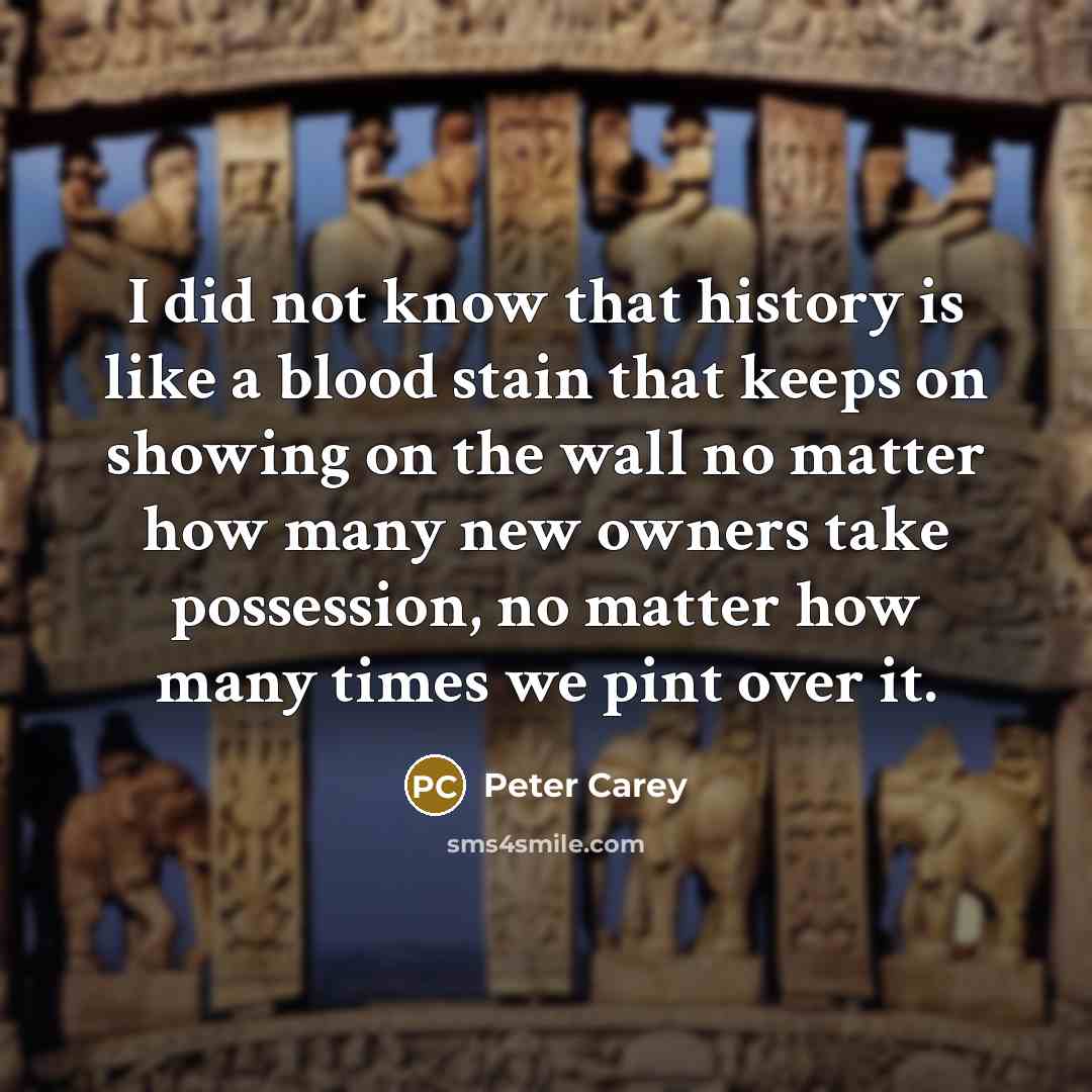 “I did not know that history is like a blood…” quote by Peter Carey