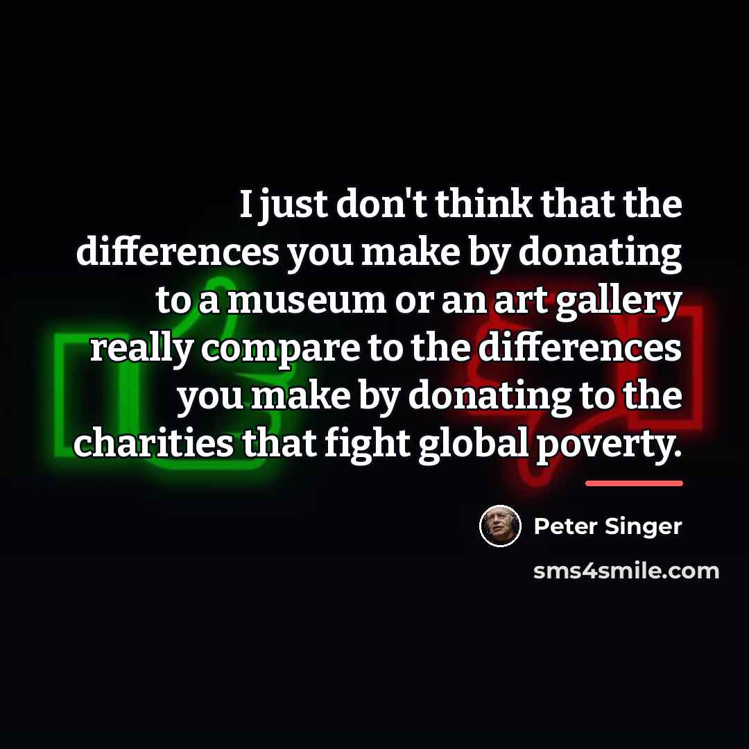 “I just don't think that the differences you make by…” quote by Peter Singer