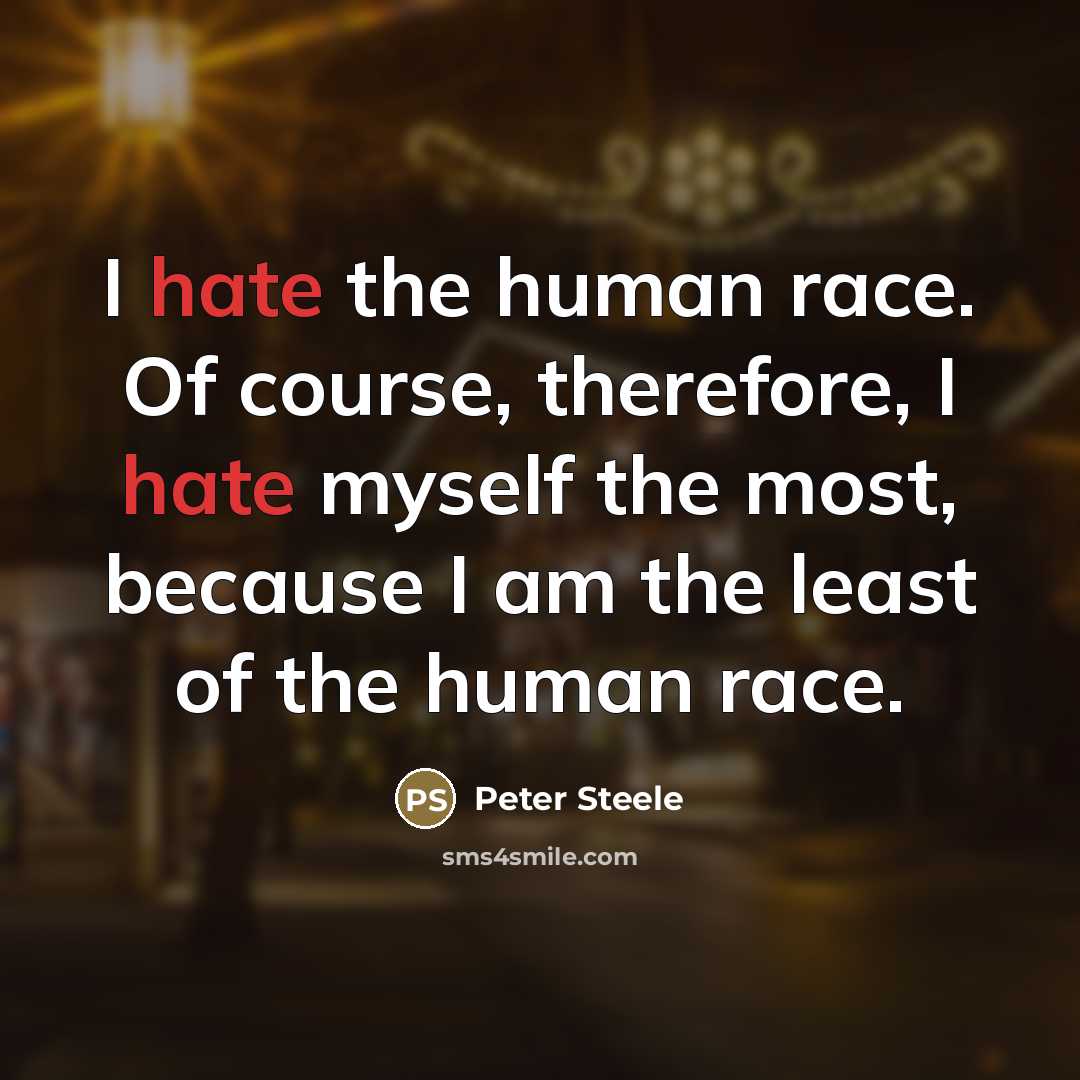 “I hate the human race. Of course, therefore, I hate…” quote by Peter Steele