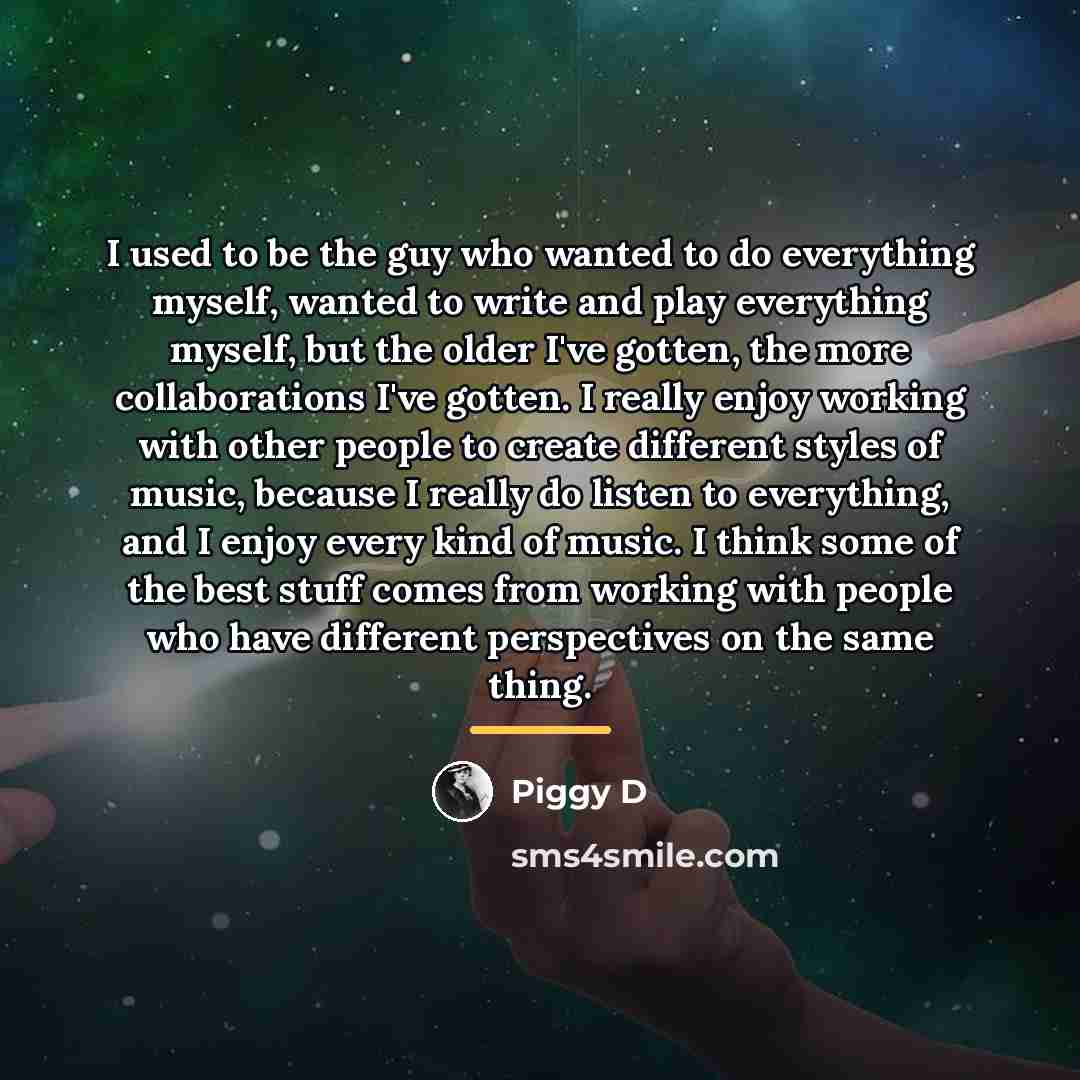 “I used to be the guy who wanted to do…” quote by Piggy D
