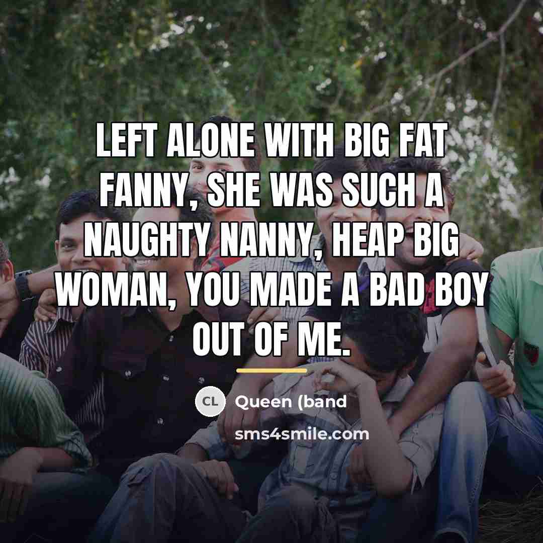 “Left alone with big fat Fanny, she was such a…” quote by Queen (band