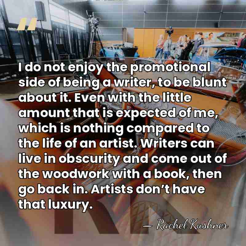 I do not enjoy the promotional side of being a writer, to&hellip; - Rachel Kushner