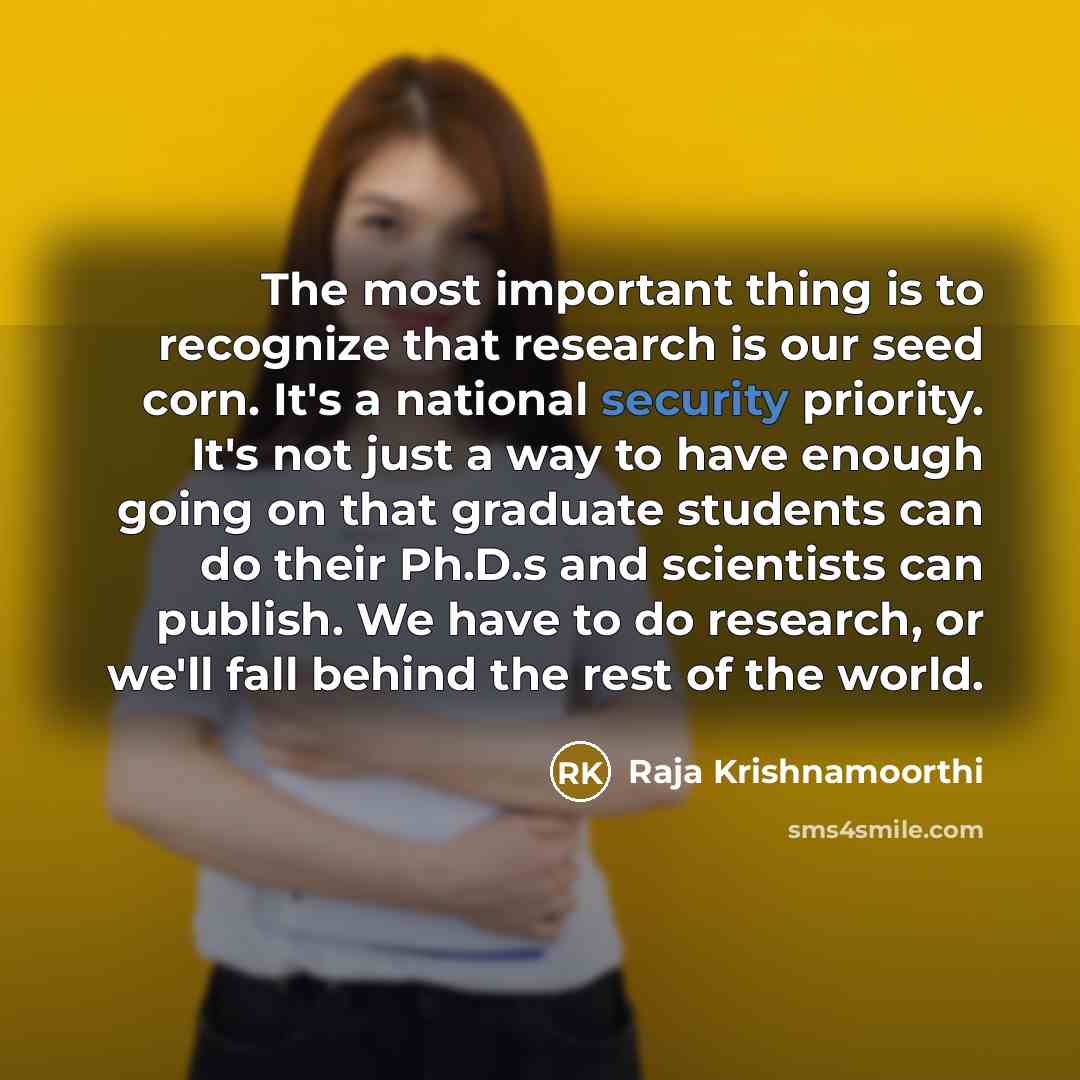 “The most important thing is to recognize that research is…” quote by Raja Krishnamoorthi