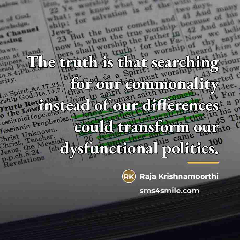 “The truth is that searching for our commonality instead of…” quote by Raja Krishnamoorthi