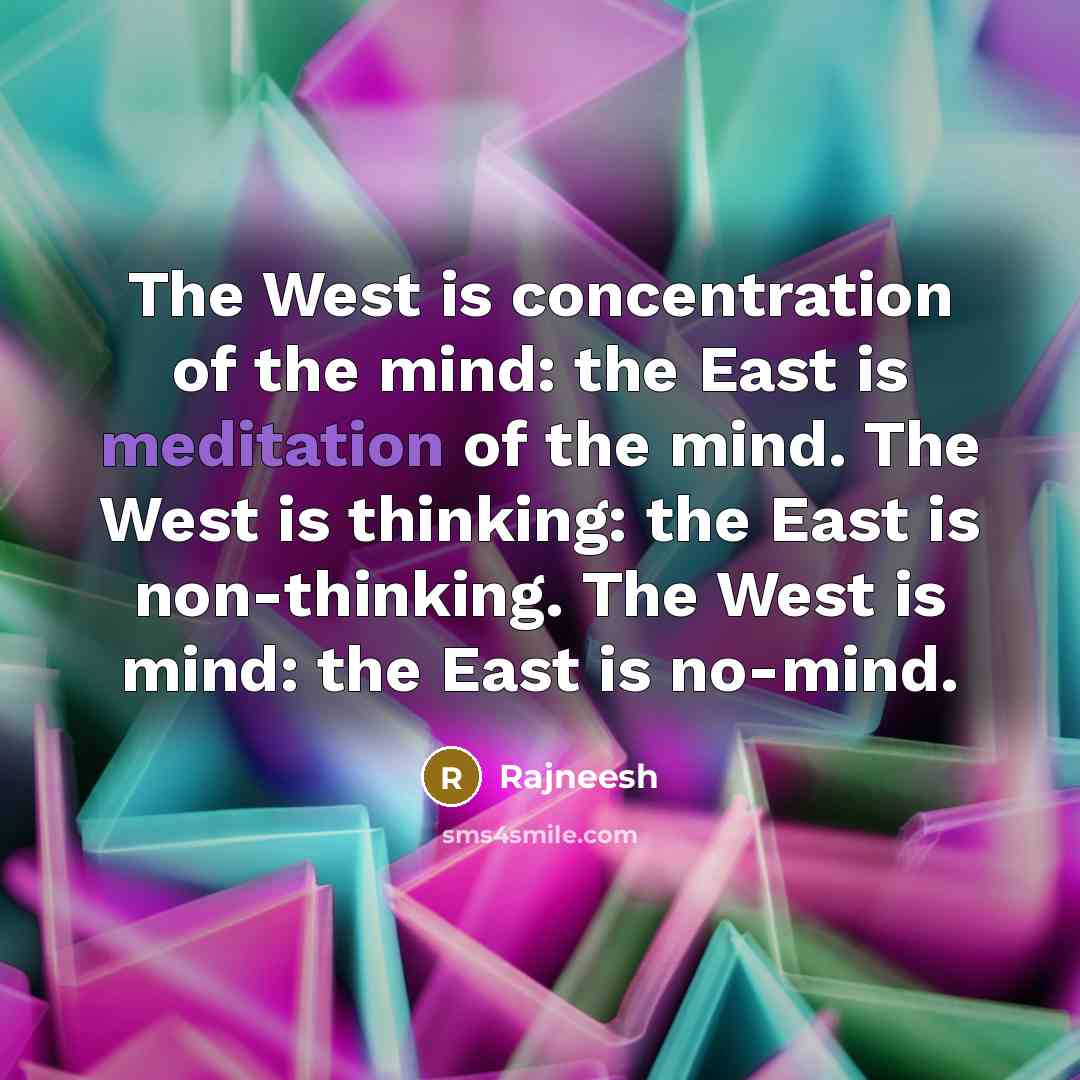 “The West is concentration of the mind: the East is…” quote by Rajneesh