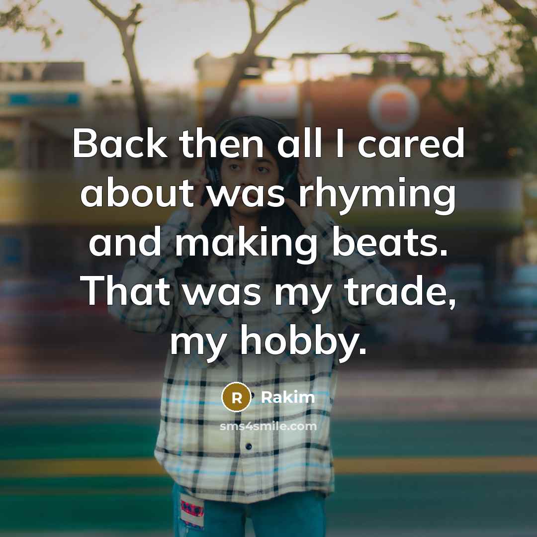“Back then all I cared about was rhyming and making…” quote by Rakim