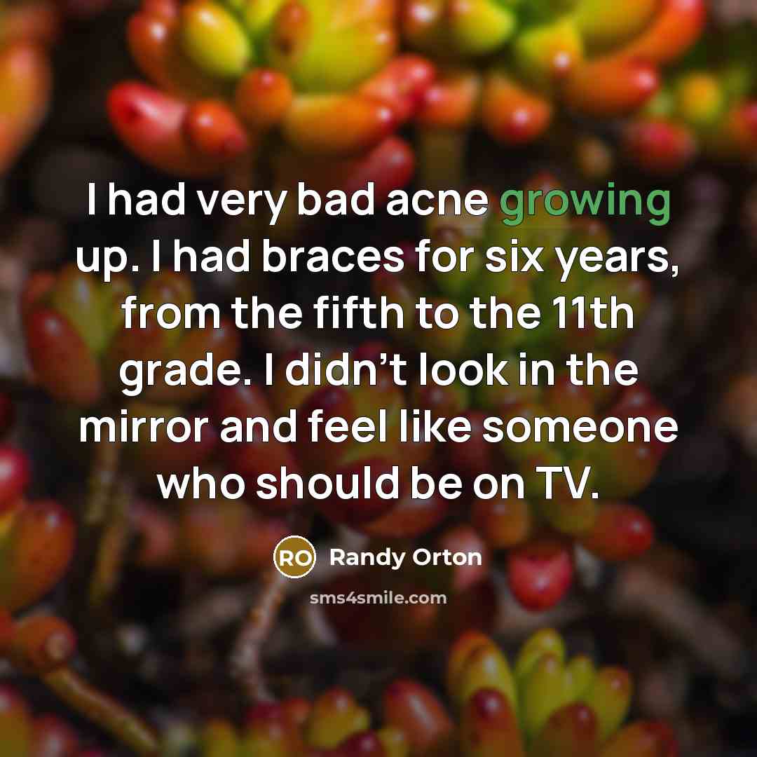 “I had very bad acne growing up. I had braces…” quote by Randy Orton