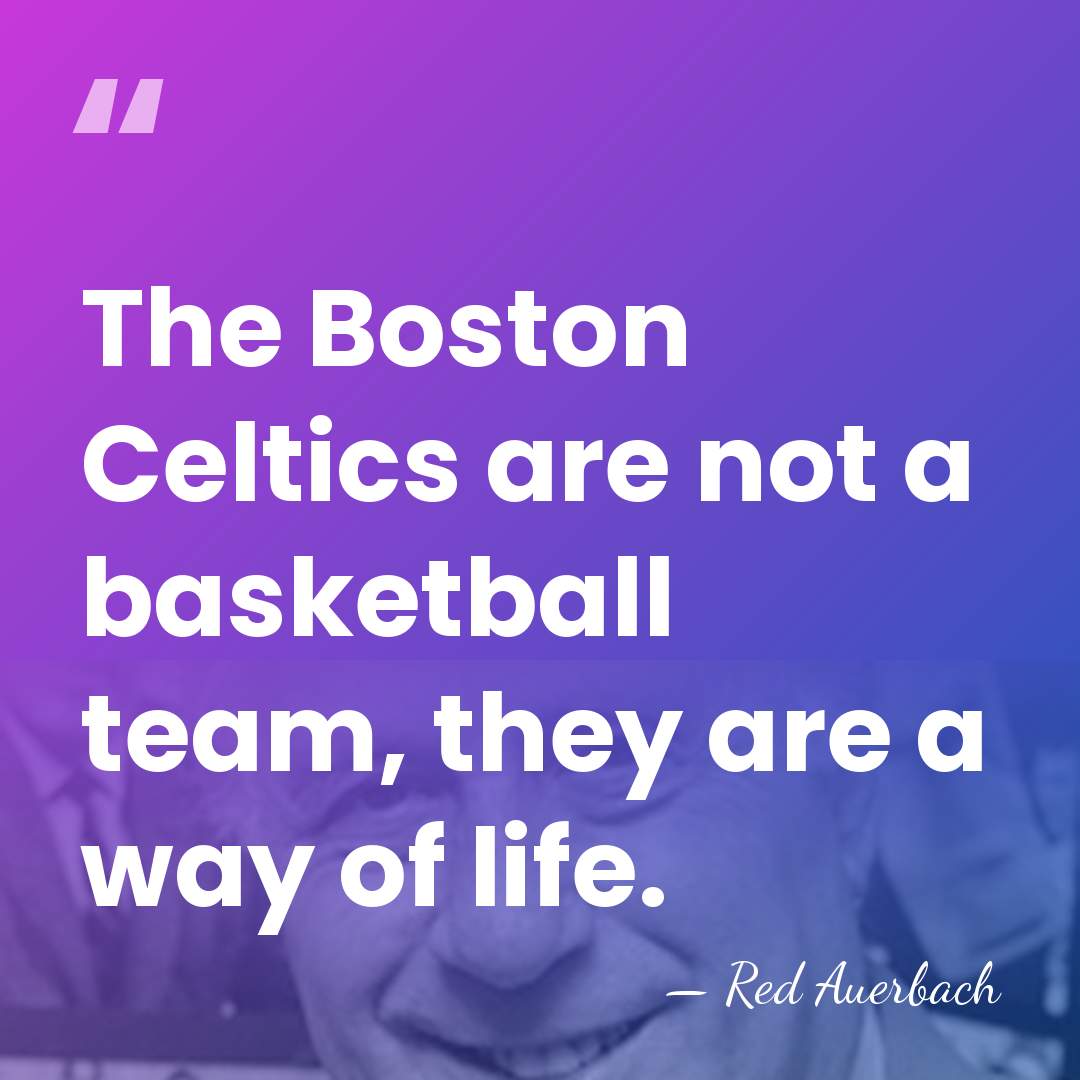 The Boston Celtics are not a basketball team, they are a way&hellip; - Red Auerbach