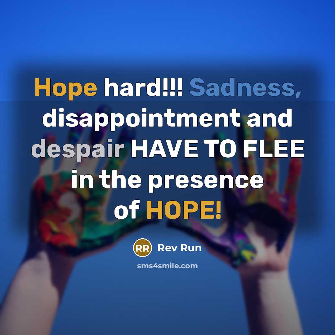 “Hope hard!!! Sadness, disappointment and despair HAVE TO FLEE in the presence of HOPE!” quote by Rev Run