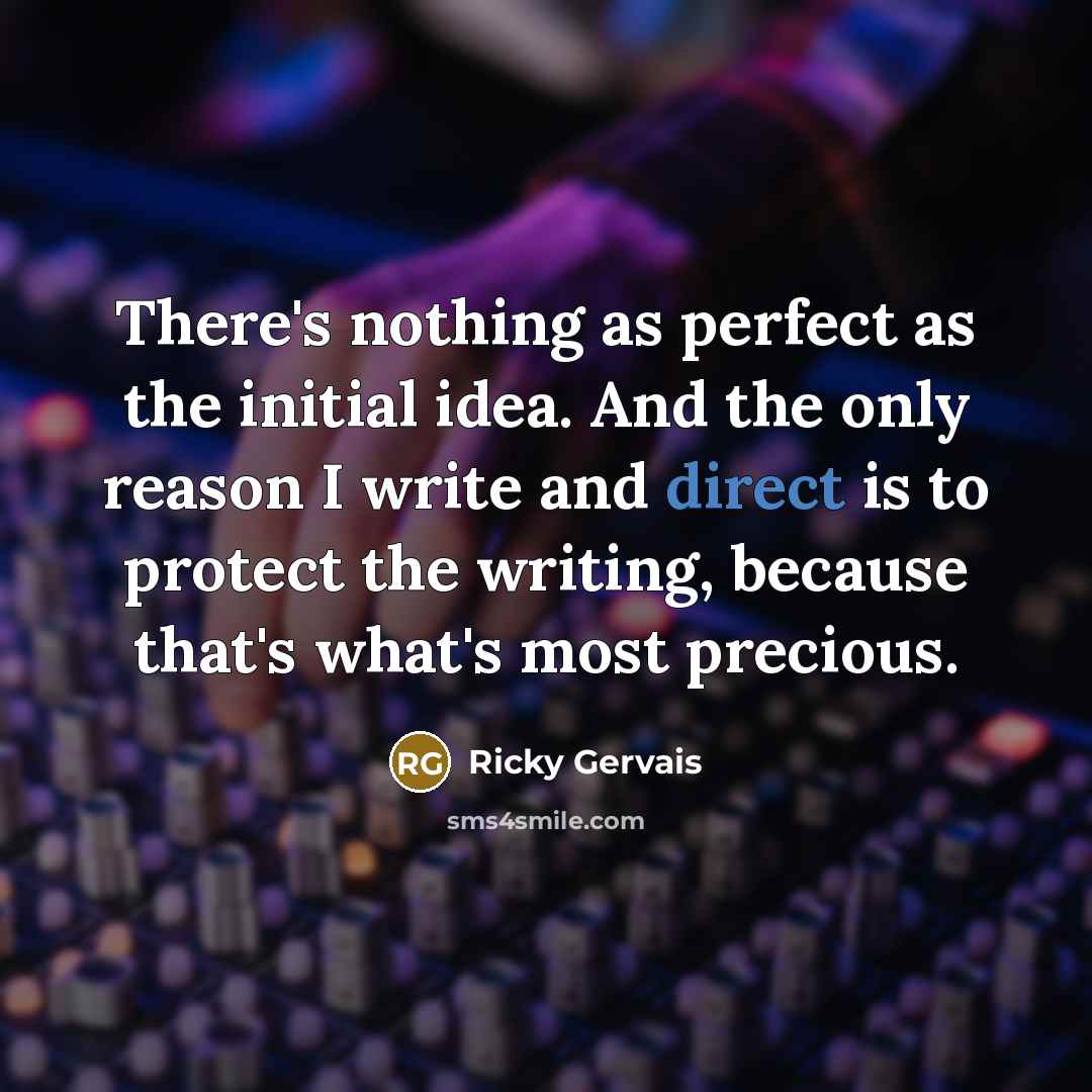 “There's nothing as perfect as the initial idea. And the…” quote by Ricky Gervais