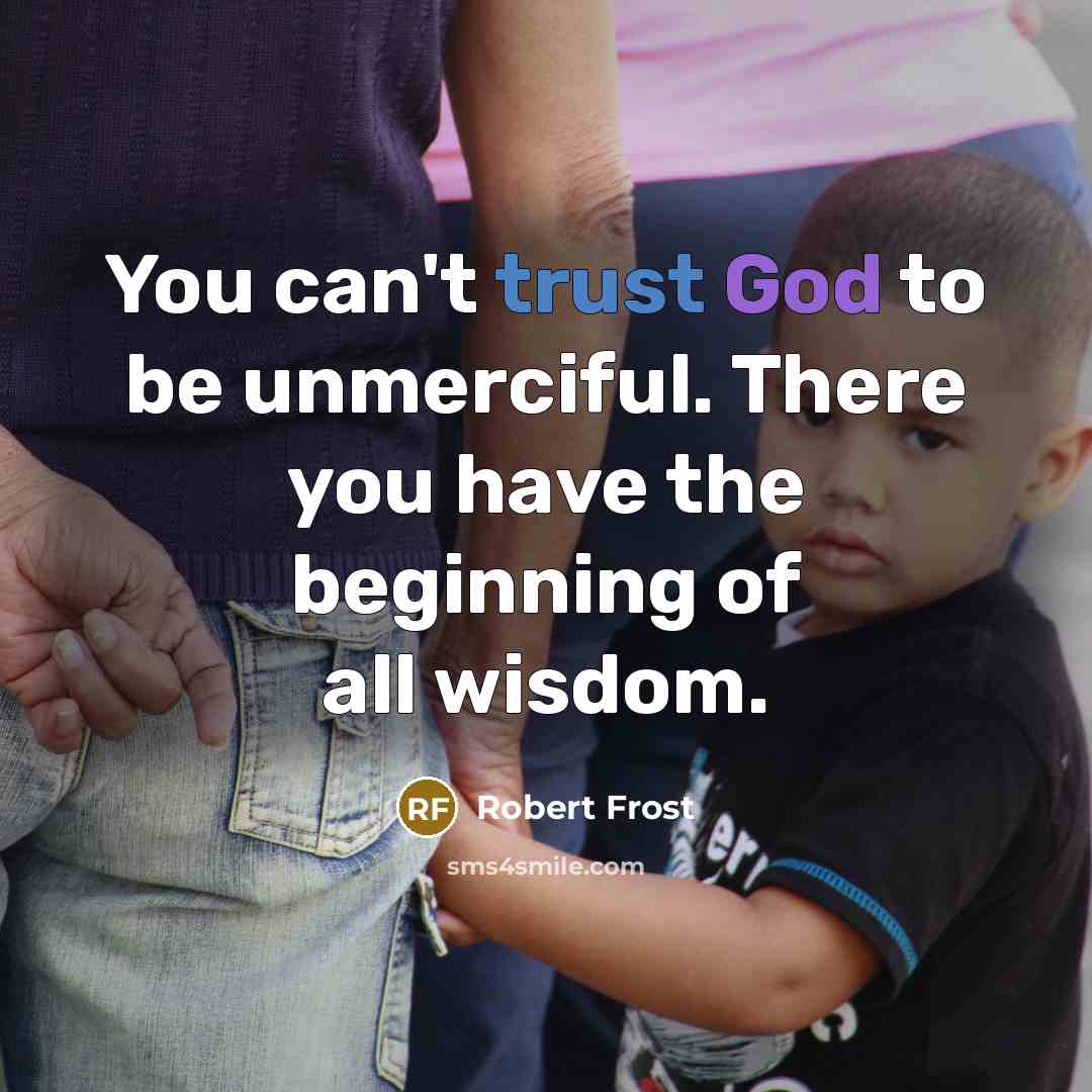 “You can't trust God to be unmerciful. There you have…” quote by Robert Frost