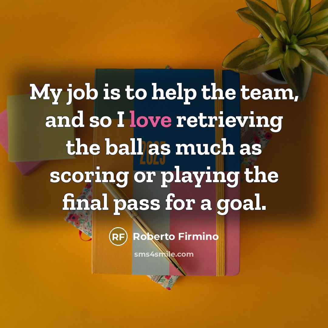 “My job is to help the team, and so I…” quote by Roberto Firmino