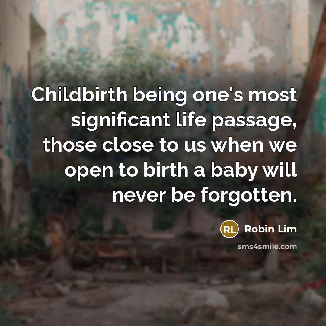 “Childbirth being one's most significant life passage, those close to…” quote by Robin Lim