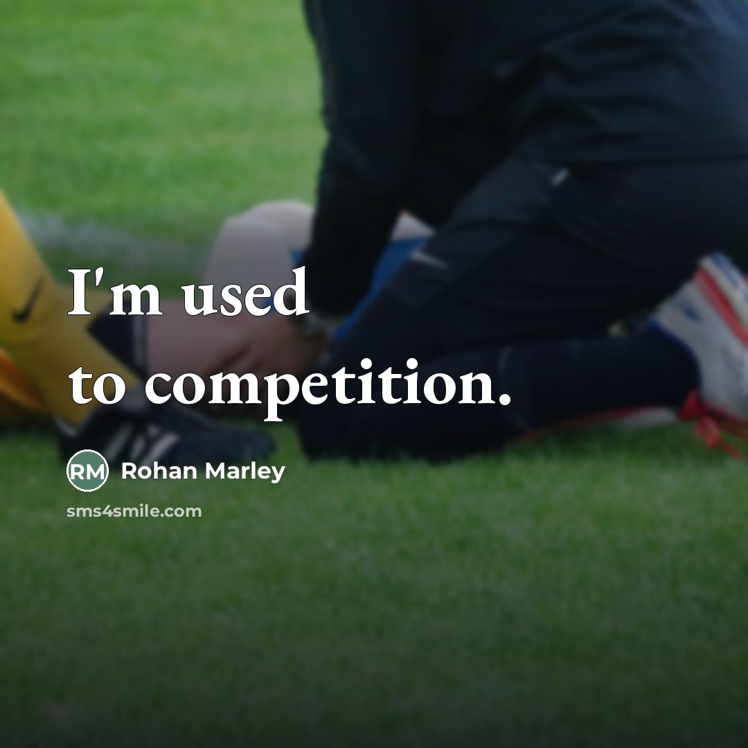 “I'm used to competition.…” quote by Rohan Marley