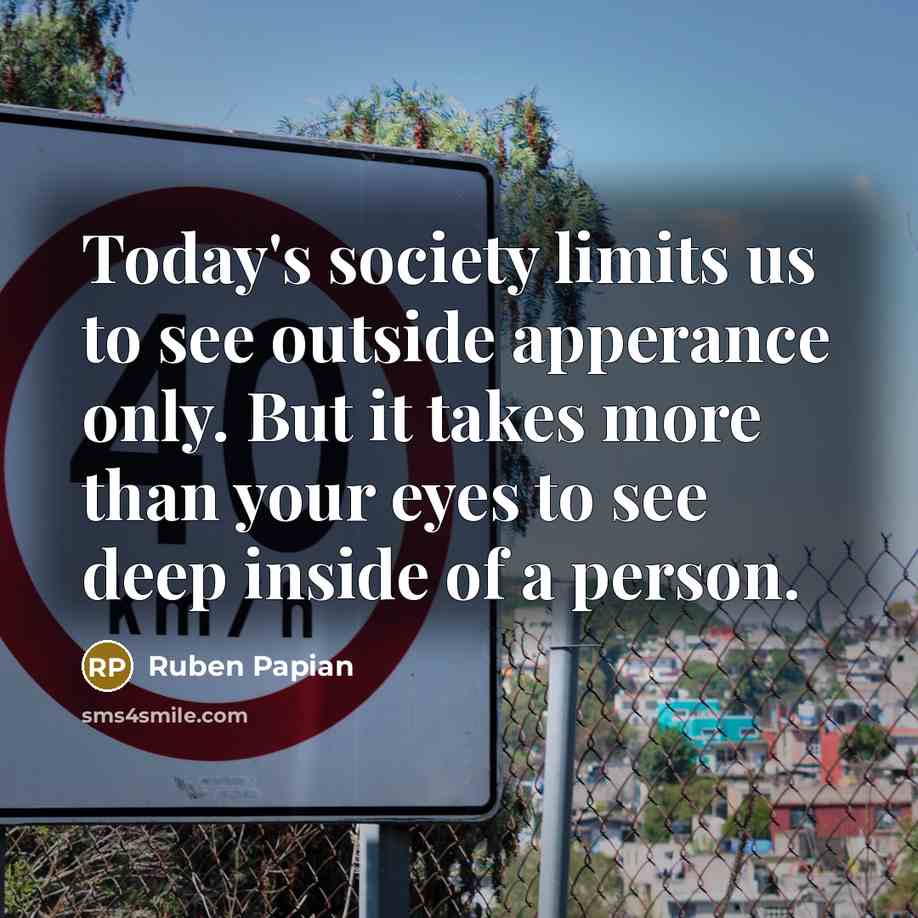 “Today's society limits us to see outside apperance only. But…” quote by Ruben Papian