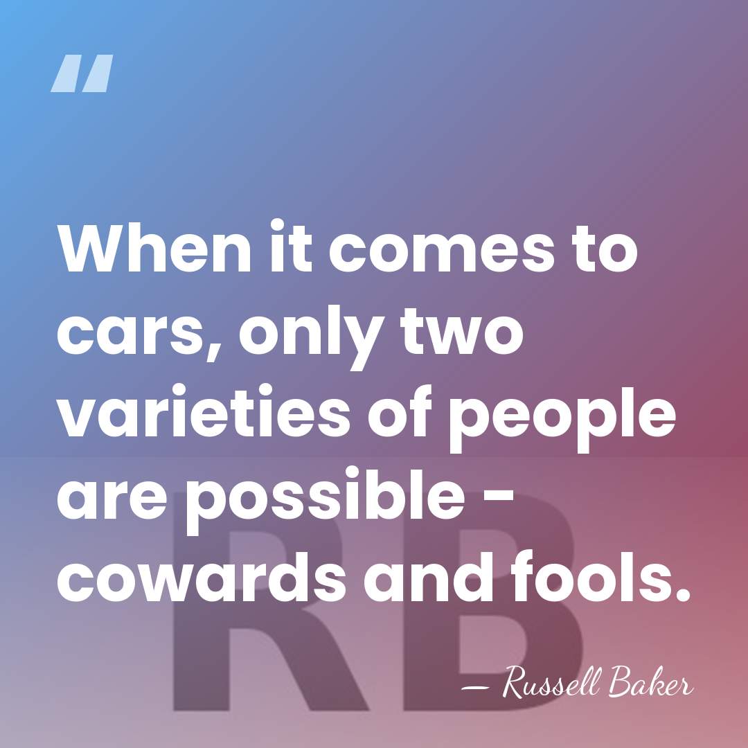 When it comes to cars, only two varieties of people are possible&hellip; - Russell Baker