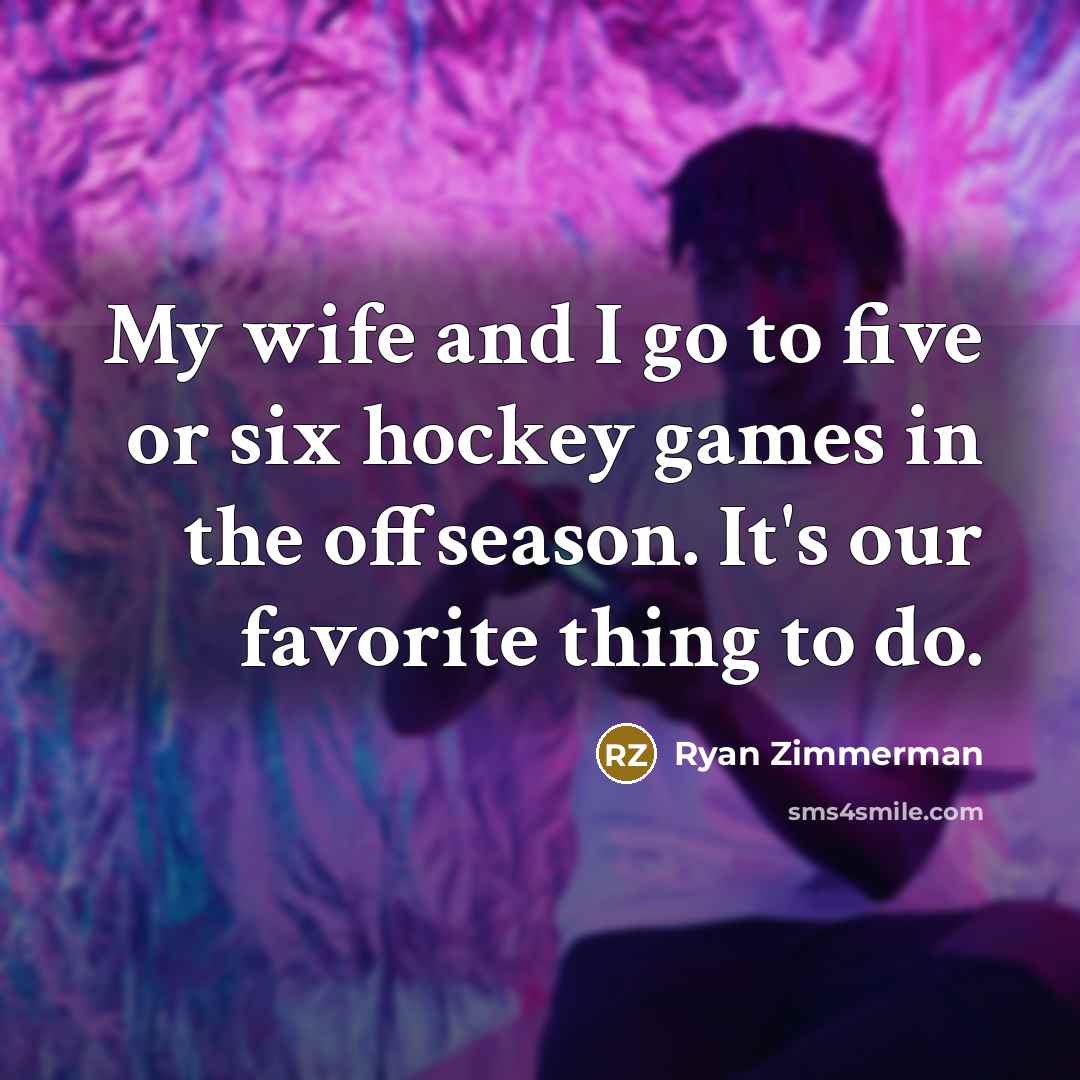 “My wife and I go to five or six hockey…” quote by Ryan Zimmerman