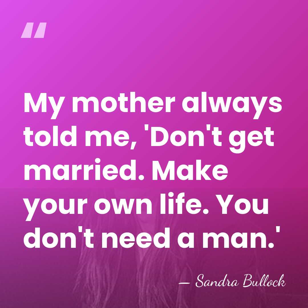 My mother always told me, 'Don't get married. Make your own life.&hellip; - Sandra Bullock