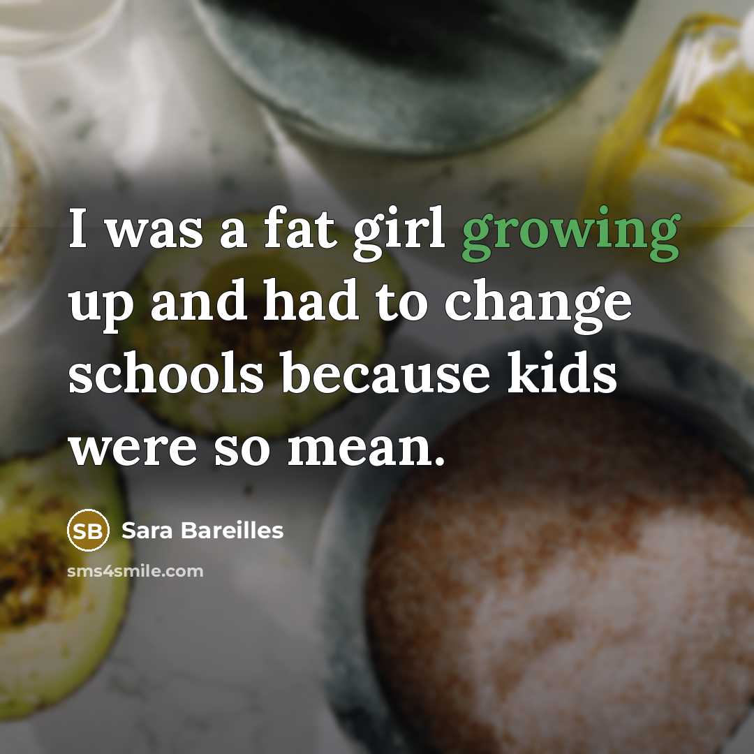 “I was a fat girl growing up and had to…” quote by Sara Bareilles