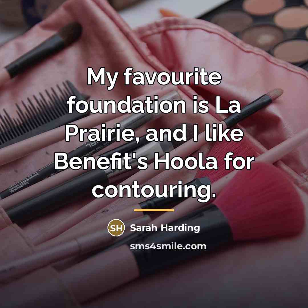 “My favourite foundation is La Prairie, and I like Benefit's…” quote by Sarah Harding