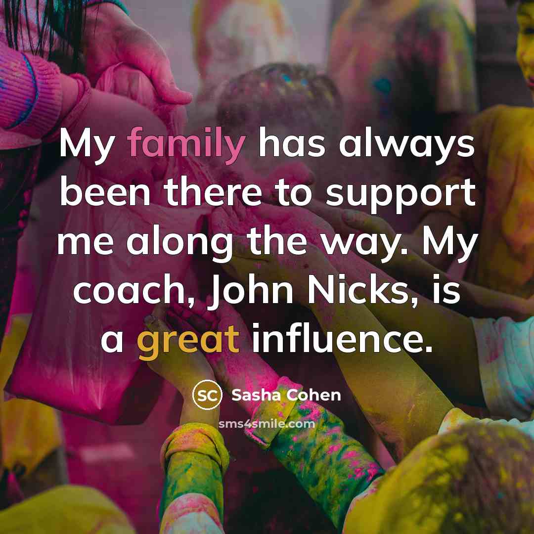 “My family has always been there to support me along…” quote by Sasha Cohen