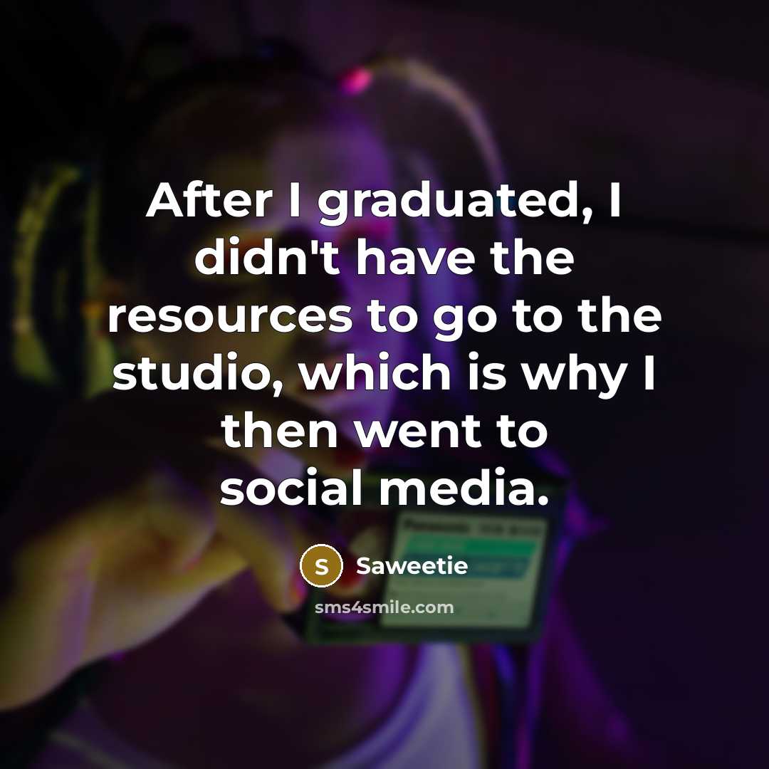 “After I graduated, I didn't have the resources to go…” quote by Saweetie