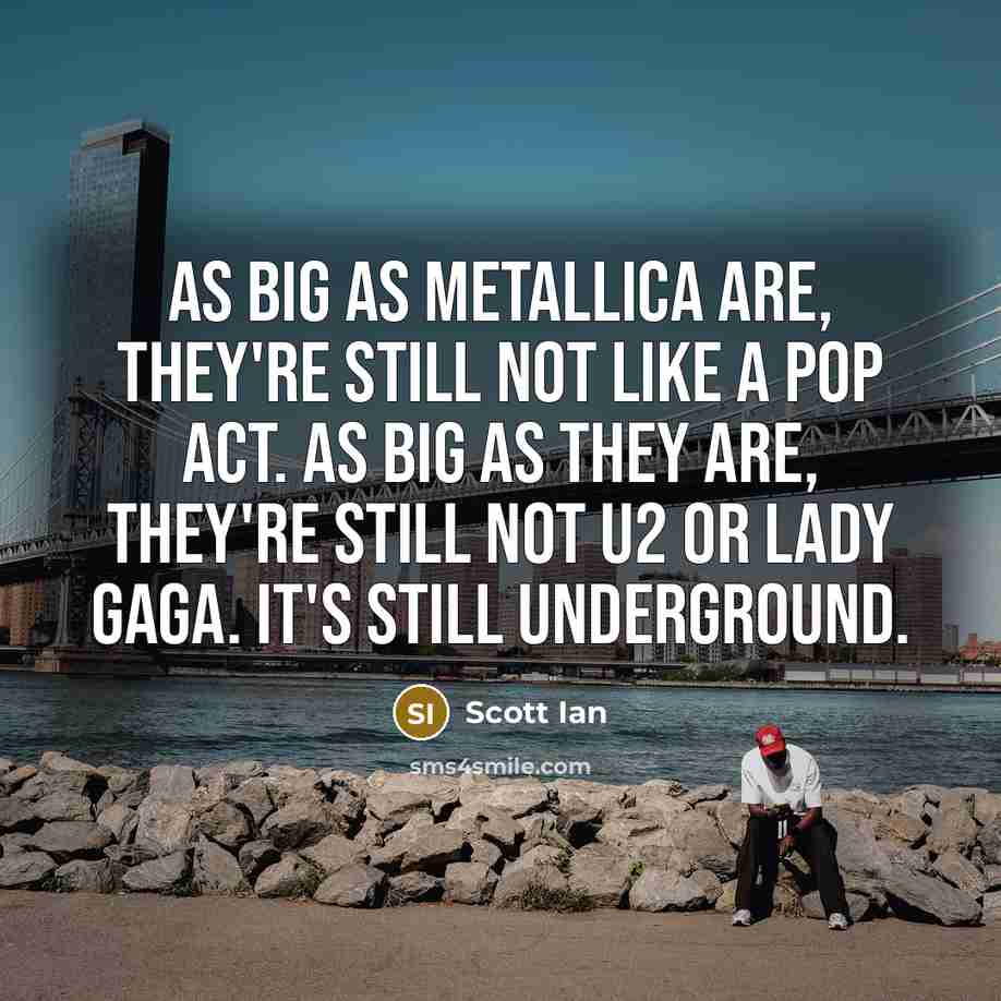 “As big as Metallica are, they're still not like a…” quote by Scott Ian