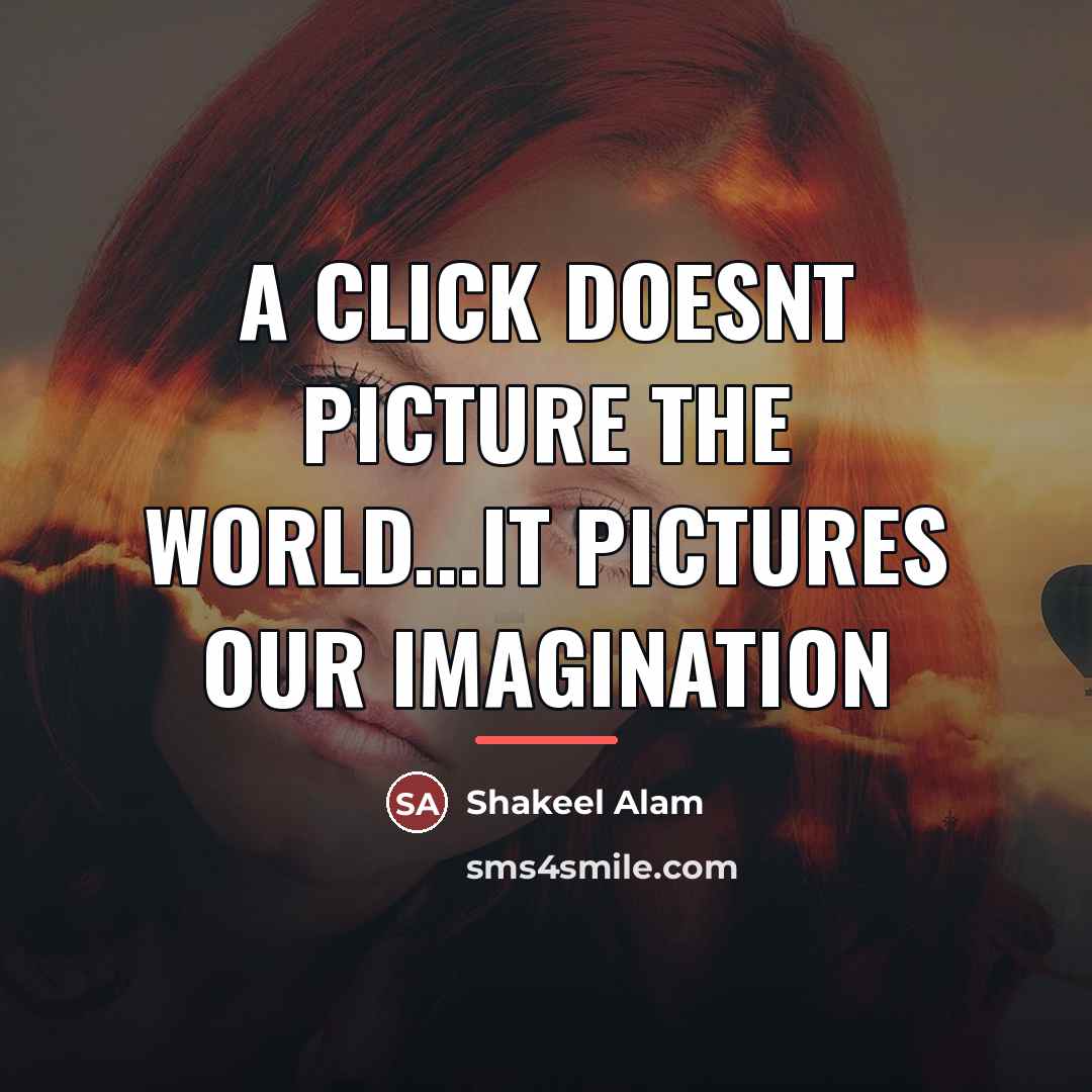 “A click doesnt picture the world...it pictures our imagination…” quote by Shakeel Alam
