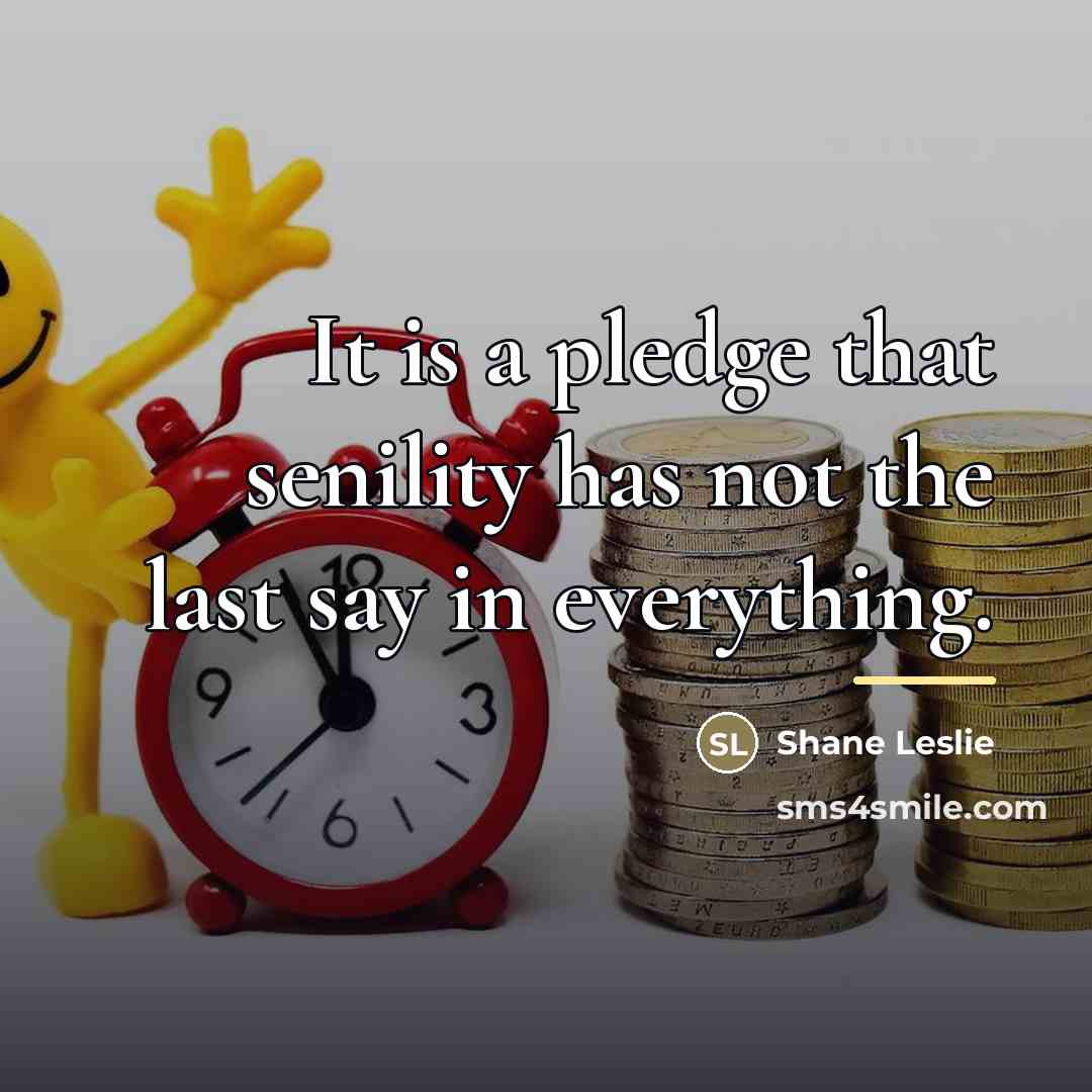 “It is a pledge that senility has not the last…” quote by Shane Leslie