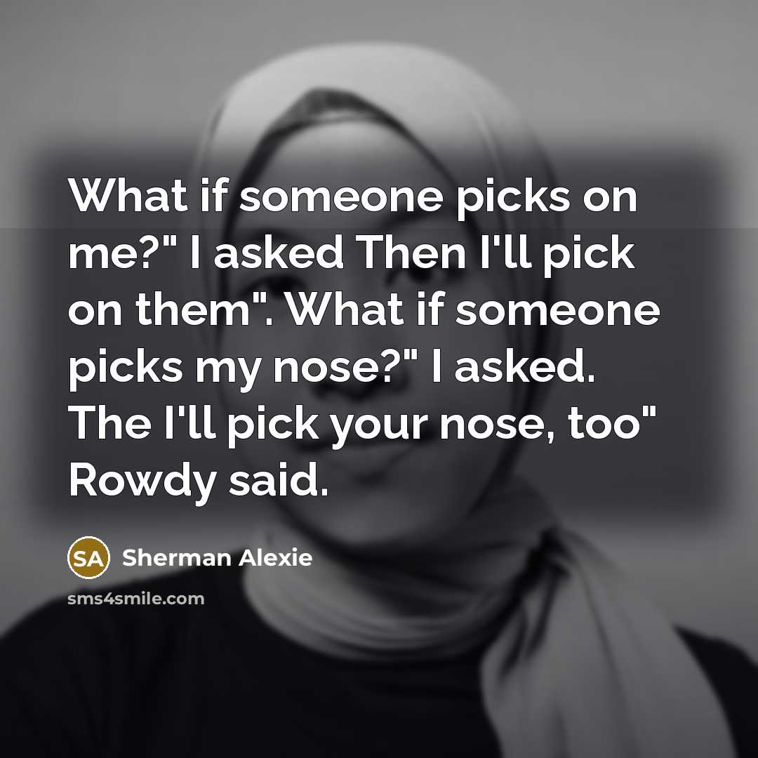 “What if someone picks on me?" I asked Then I'll…” quote by Sherman Alexie
