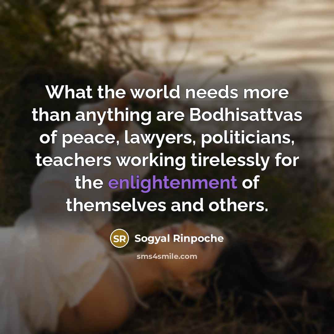 “What the world needs more than anything are Bodhisattvas of…” quote by Sogyal Rinpoche
