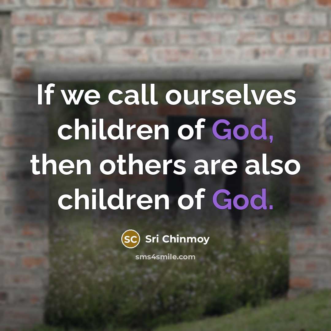 “If we call ourselves children of God, then others are…” quote by Sri Chinmoy