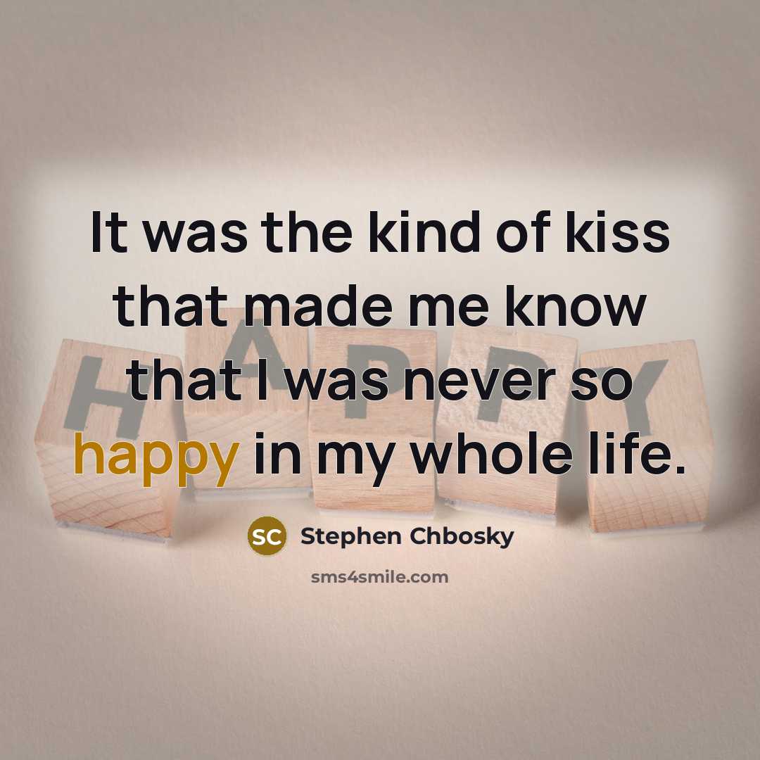 “It was the kind of kiss that made me know that I was never so happy in my whole life.” quote by Stephen Chbosky